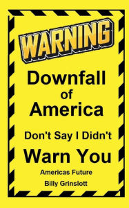 Title: Americas Downfall, Don't Say I Didn't Warn You, Author: Billy Grinslott