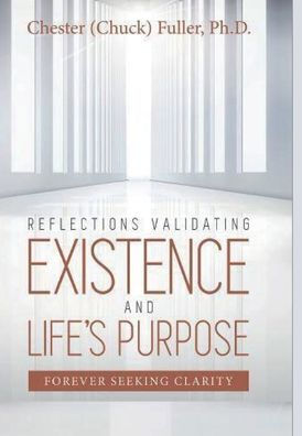 REFLECTIONS VALIDATING EXISTENCE AND LIFE'S PURPOSE: FOREVER SEEKING CLARITY: