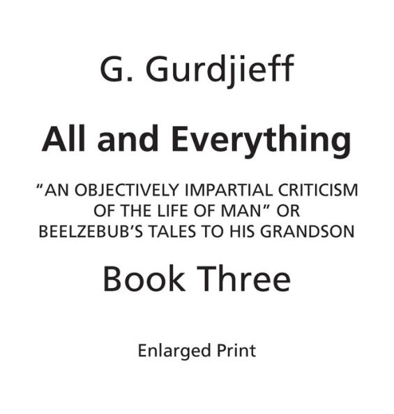 Beelzebub's Tales to His Grandson: All and Everything, First Series (Book Three, Enlarged Print):An Objectively Impartial Criticism of the Life of Man