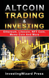 Title: Altcoin Trading & Investing Ethereum, Litecoin, NFT Coin, Meme Coin And More: Cryptocurrency Ultimate Money Guide to Crypto Investing&Trading,Initial Coin Offering(ICO)&Cloud Mining; Beginner & Beyo, Author: Investingwizard Press
