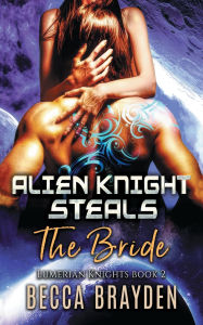 Title: Alien Knight Steals the Bride: A Sci-Fi Paranormal Romance, Author: Becca Brayden