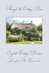 Title: Through the Cottage Door: English Cottage Dreams, Author: Jennifer Girardin