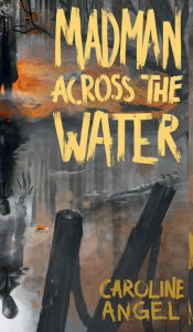 Title: Madman Across The Water, Author: Caroline Angel