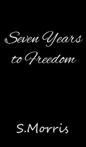 Title: Seven Years To Freedom, Author: S. Morris