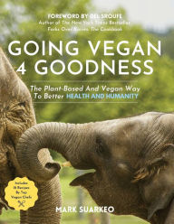 Title: Going Vegan 4 Goodness - The Plant-Based And Vegan Way To Better Health And Humanity, Author: Mark Suarkeo