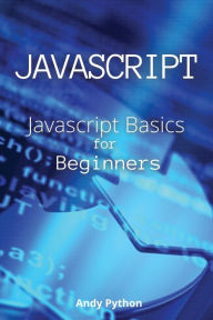 Title: JAVASCRIPT: Javascript basics for Beginners, Author: Andy Python