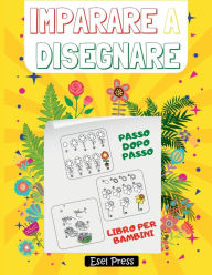 Imparare a Disegnare: Disegnare in Pochi Passaggi Imparare a Disegnare Bellissimi Fiori Libro Per Bambini