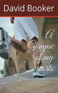 Title: A GLIMPSE OF MY SHORTS, Author: David Booker
