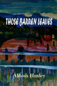 Title: Those Barren Leaves, Author: Aldous Huxley