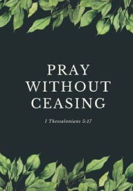 Title: Pray Without Ceasing: Prayer Journal:, Author: Leslie Drake