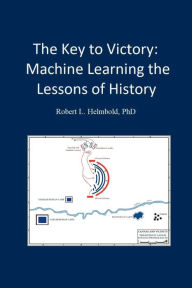 Title: The Key to Victory: Machine Learning the Lessons of History:, Author: Robert Helmbold