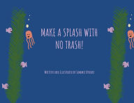 Title: Make A Splash With No Trash!, Author: Sammie Bynder