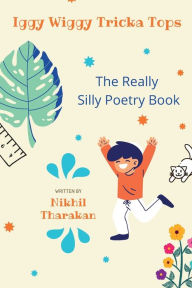 Title: Iggy Wiggy Tricka Tops - The really silly poetry book, Author: Nikhil Tharakan