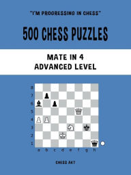 Title: 500 Chess Puzzles, Mate in 4, Advanced Level: Solve chess problems and improve your chess tactical skills, Author: Chess Akt