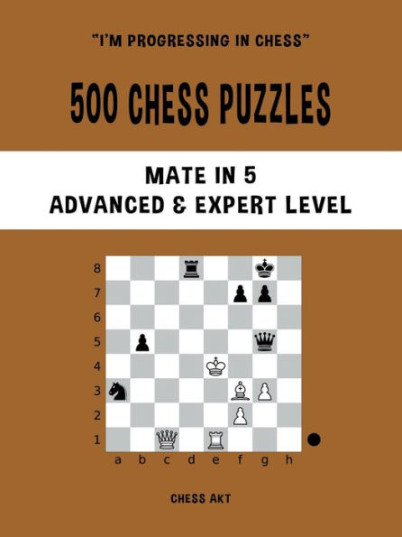 500 Chess Puzzles, Mate in 5, Advanced & Expert Level: Solve chess problems and improve your chess tactical skills
