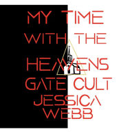 Title: My Time With The Heaven's Gate Cult, Author: Jessica Webb
