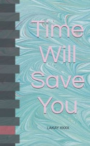 Title: TIME WILL SAVE YOU, Author: Lakayla Kamara