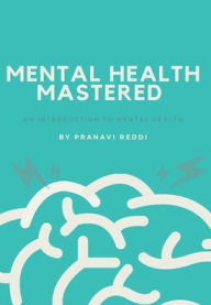 Title: Mental Health Mastered: An Introduction to Mental Health, Author: Pranavi Reddi