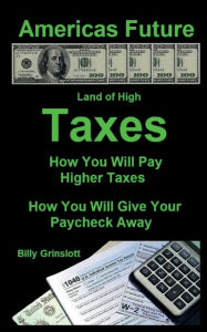 Title: How You Will Pay Higher Taxes America's Future, Author: Billy Grinslott
