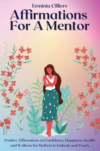 Affirmations for A Mentor: Positive on Confidence, Happiness, Health and Wellness Mothers to Embody Teach