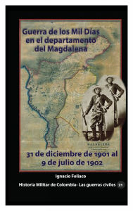 Title: Guerra de los Mil Dï¿½as en el departamento del Magdalena: 31 de diciembre de 1901 al 9 de julio de 1902, Author: Ignacio Foliaco