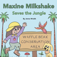 Title: Maxine Milkshake Saves the Jungle, Author: Jenna Wraith