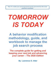 Title: Tomorrow Is Today, A behavior modification, methodolgy, guide, and workbook to manage the job search process, Author: Lawrence Alter