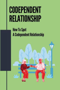 Title: Codependent Relationship: How To Spot A Codependent Relationship:, Author: Olin Skane