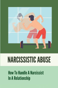 Title: Narcissistic Abuse: How To Handle A Narcissist In A Relationship:, Author: Arlen Thielbar