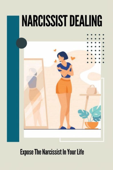 Narcissist Dealing: Expose The Narcissist In Your Life: