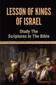 Title: Lesson Of Kings Of Israel: Study The Scriptures In The Bible:, Author: Earlie Andrion