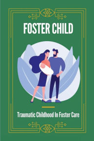 Title: Foster Child: Traumatic Childhood In Foster Care:, Author: Willie Wangberg