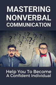 Title: Mastering Nonverbal Communication: Help You To Become A Confident Individual:, Author: Elisha Yocius