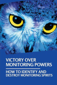 Title: Victory Over Monitoring Powers: How To Identify And Destroy Monitoring Spirits:, Author: Shella Tay