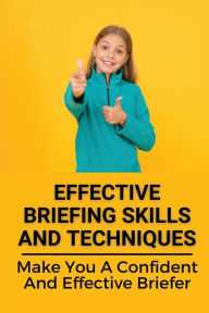 Title: Effective Briefing Skills And Techniques: Make You A Confident And Effective Briefer:, Author: Donte Urlaub