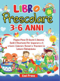 Libro Prescolare 3-6 anni: 200 Pagine Piene Di Giochi E Attivitï¿½ Facili E Divertenti Per Imparare a Scrivere, Numeri e Tracciare Le Lettere