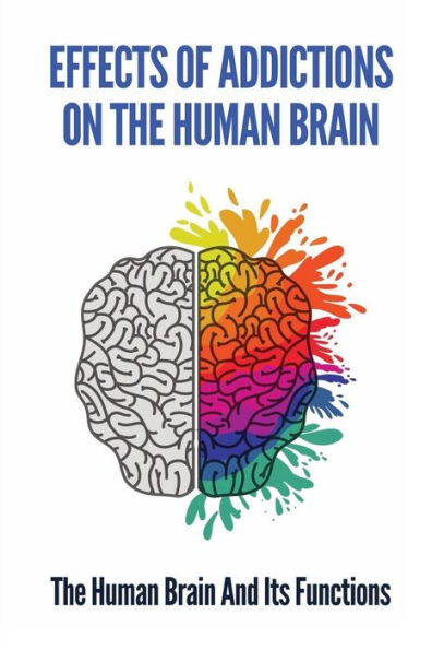 Effects Of Addictions On The Human Brain: The Human Brain And Its Functions