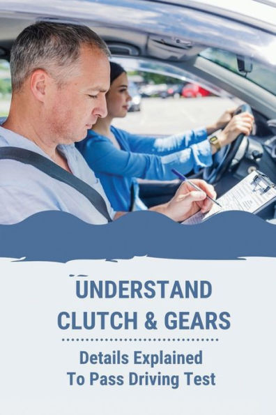 Understand Clutch & Gears: Details Explained To Pass Driving Test: