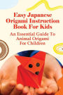 Easy Japanese Origami Instruction Book For Kids An Essential Guide To Animal Origami For Children