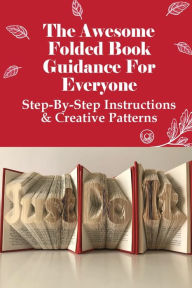 Title: The Awesome Folded Book Guidance For Everyone Step-by-step Instructions ' Creative Patterns, Author: Gregoria Pleau