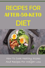 Title: Recipes For After-50-keto Diet: How To Cook Healthy Dishes And Recipes For Weight Loss:, Author: Maire Roering