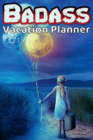 Title: Badass Vacation Planner: Plan your dream vacations!, Author: Rob Huff