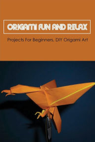 Title: Origami Fun And Relax: Projects For Beginners, DIY Origami Art:, Author: Marty Aymond