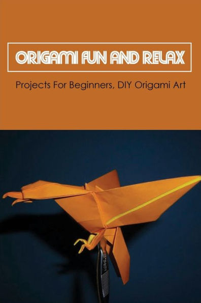 Origami Fun And Relax: Projects For Beginners, DIY Origami Art: