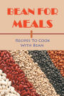 Bean For Meals: Recipes To Cook With Bean: