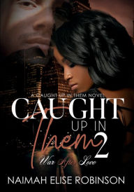 Title: Caught Up In Them 2: ~War After Love~:, Author: Naimah Elise Robinson