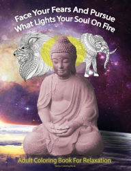 Title: Senior Coloring Book: Face Your Fears And Pursue What Lights Your Soul On Fire: Adult Coloring Book For Relaxation:, Author: Christopher Anderson