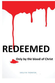 Title: REDEEMED: Only by the blood of Jesus Christ, Author: Thornton