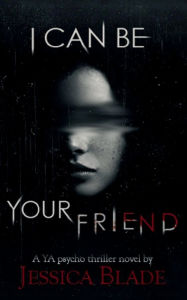 Title: I Can Be Your Friend: A YA Twisted Psycho Thriller Horror, Author: Jessica Blade