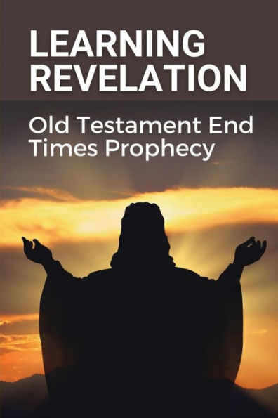 Learning Revelation: Old Testament End Times Prophecy: